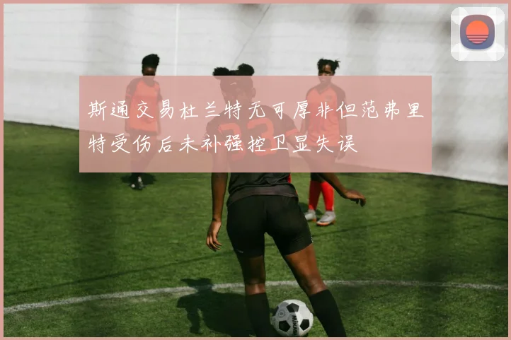 斯通交易杜兰特无可厚非但范弗里特受伤后未补强控卫显失误